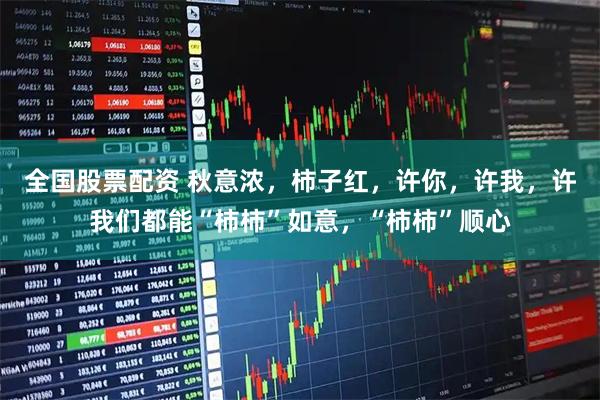 全国股票配资 秋意浓，柿子红，许你，许我，许我们都能“柿柿”如意，“柿柿”顺心