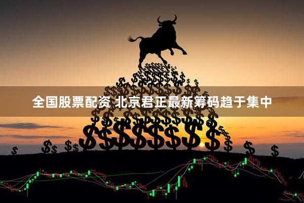 全国股票配资 北京君正最新筹码趋于集中