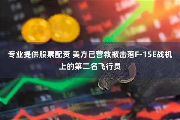 专业提供股票配资 美方已营救被击落F-15E战机上的第二名飞行员